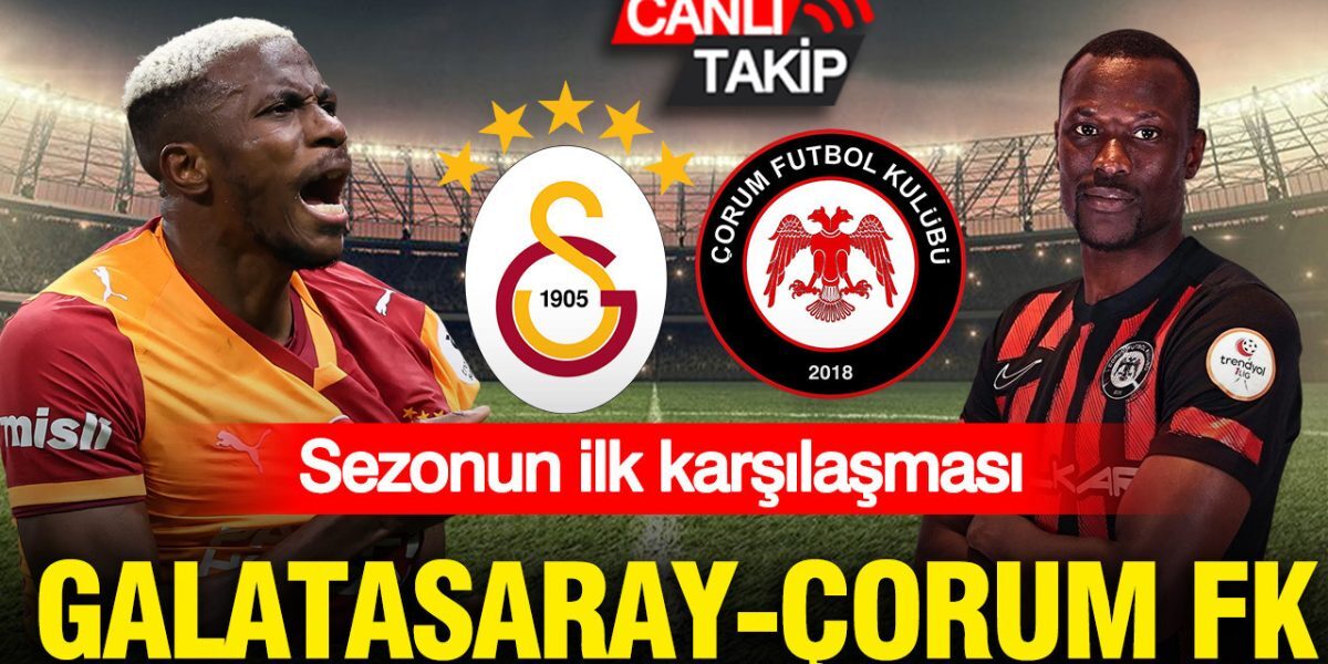 Galatasaray – Çorum FK: Scor live și analize detaliate